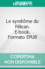 Le syndrôme du Pélican. E-book. Formato EPUB ebook