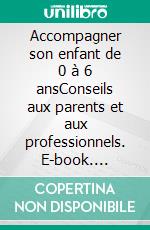 Accompagner son enfant de 0 à 6 ansConseils aux parents et aux professionnels. E-book. Formato EPUB ebook