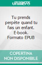 Tu prends perpète quand tu fais un enfant. E-book. Formato EPUB ebook