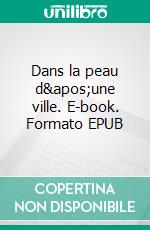 Dans la peau d&apos;une ville. E-book. Formato EPUB ebook