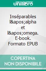 Inséparables l&apos;alpha et l&apos;omega. E-book. Formato EPUB