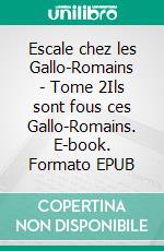 Escale chez les Gallo-Romains - Tome 2Ils sont fous ces Gallo-Romains. E-book. Formato EPUB ebook di Isabel Lavarec