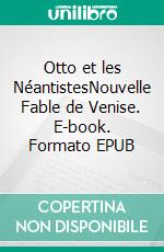 Otto et les NéantistesNouvelle Fable de Venise. E-book. Formato EPUB ebook