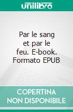 Par le sang et par le feu. E-book. Formato EPUB ebook di Isabelle Pons