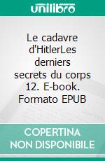 Le cadavre d'HitlerLes derniers secrets du corps 12. E-book. Formato EPUB ebook