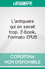 L'antiquaire qui en savait trop. E-book. Formato EPUB ebook