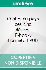 Contes du pays des cinq délices. E-book. Formato EPUB ebook
