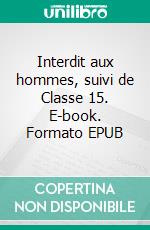 Interdit aux hommes, suivi de Classe 15. E-book. Formato EPUB ebook