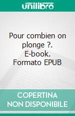 Pour combien on plonge ?. E-book. Formato EPUB ebook