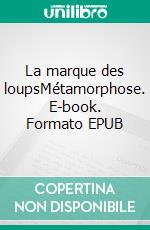 La marque des loupsMétamorphose. E-book. Formato EPUB ebook