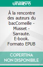 À la rencontre des auteurs du bacCorneille - Musset - Sarraute. E-book. Formato EPUB ebook