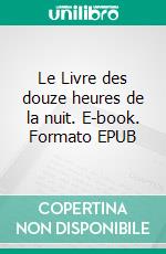 Le Livre des douze heures de la nuit. E-book. Formato EPUB ebook