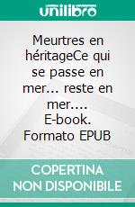 Meurtres en héritageCe qui se passe en mer... reste en mer.... E-book. Formato EPUB ebook