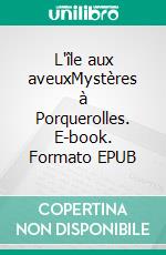 L'île aux aveuxMystères à Porquerolles. E-book. Formato EPUB ebook