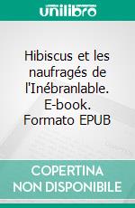 Hibiscus et les naufragés de l'Inébranlable. E-book. Formato EPUB ebook