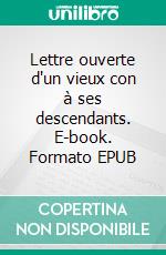 Lettre ouverte d'un vieux con à ses descendants. E-book. Formato EPUB ebook