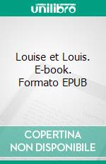Louise et Louis. E-book. Formato EPUB ebook
