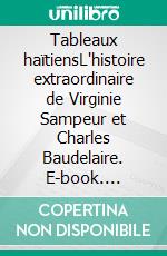 Tableaux haïtiensL'histoire extraordinaire de Virginie Sampeur et Charles Baudelaire. E-book. Formato EPUB ebook