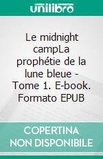 Le midnight campLa prophétie de la lune bleue - Tome 1. E-book. Formato EPUB ebook
