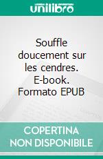 Souffle doucement sur les cendres. E-book. Formato EPUB ebook