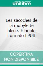 Les sacoches de la mobylette bleue. E-book. Formato EPUB ebook di Yolande Koch-Thomassin