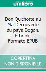 Don Quichotte au MaliDécouverte du pays Dogon. E-book. Formato EPUB ebook