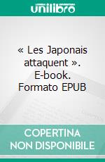 « Les Japonais attaquent ». E-book. Formato EPUB ebook