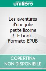 Les aventures d’une jolie petite licorne !. E-book. Formato EPUB ebook di Laurence Champliaud