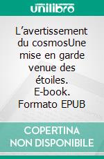 L’avertissement du cosmosUne mise en garde venue des étoiles. E-book. Formato EPUB ebook di Georges MOREL