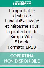 L’improbable destin de LundalaEsclavage et héroïsme sous la protection de Kimpa Vita. E-book. Formato EPUB ebook