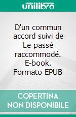 D'un commun accord suivi de Le passé raccommodé. E-book. Formato EPUB ebook