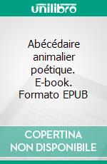Abécédaire animalier poétique. E-book. Formato EPUB ebook