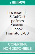 Les roses de Sa'adiCent poèmes d'amour. E-book. Formato EPUB ebook