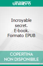 Incroyable secret. E-book. Formato EPUB ebook