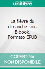 La fièvre du dimanche soir. E-book. Formato EPUB ebook
