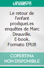 Le retour de l’enfant prodigueLes enquêtes de Marc Deauville. E-book. Formato EPUB ebook