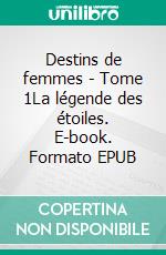 Destins de femmes - Tome 1La légende des étoiles. E-book. Formato EPUB ebook