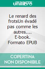 Le renard des frotsUn évadé pas comme les autres.... E-book. Formato EPUB ebook