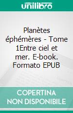 Planètes éphémères - Tome 1Entre ciel et mer. E-book. Formato EPUB ebook