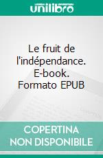 Le fruit de l'indépendance. E-book. Formato EPUB ebook