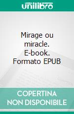 Mirage ou miracle. E-book. Formato EPUB ebook