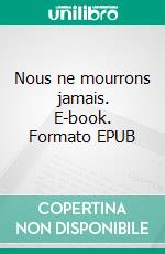 Nous ne mourrons jamais. E-book. Formato EPUB ebook
