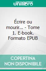 Écrire ou mourir… - Tome 1. E-book. Formato EPUB ebook di Manon Loisvaine