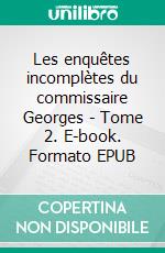 Les enquêtes incomplètes du commissaire Georges - Tome 2. E-book. Formato EPUB ebook