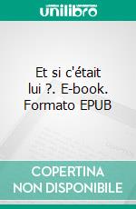 Et si c'était lui ?. E-book. Formato EPUB ebook