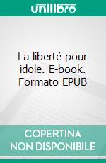 La liberté pour idole. E-book. Formato EPUB ebook