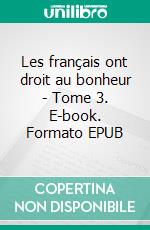 Les français ont droit au bonheur - Tome 3. E-book. Formato EPUB ebook