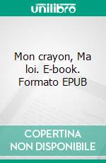 Mon crayon, Ma loi. E-book. Formato EPUB ebook