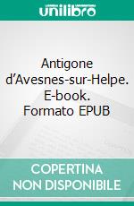 Antigone d’Avesnes-sur-Helpe. E-book. Formato EPUB ebook