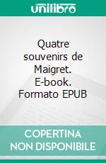 Quatre souvenirs de Maigret. E-book. Formato EPUB ebook